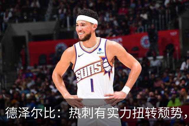 德泽尔比：热刺有实力扭转颓势，追求胜利无所畏惧